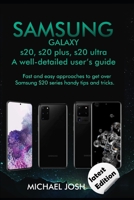 Samsung Galaxy s20, s20 plus, s20 ultra Well-detailed user's guide: Fast and Easy Approach to get over the usage of Samsung Galaxy S20 series and its handy tips and tricks B089M1H8VZ Book Cover