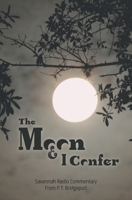 The Moon and I Confer: Savannah Radio Commentary From P. T. Bridgeport 1949512029 Book Cover