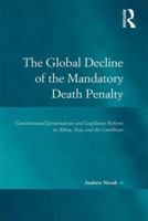 The Global Decline of the Mandatory Death Penalty: Constitutional Jurisprudence and Legislative Reform in Africa, Asia, and the Caribbean 1138246891 Book Cover