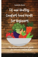 Fit and Healthy Comfort Food Meals for Beginners: The ultimate unmissable guide for delicious comfort food 1803174684 Book Cover