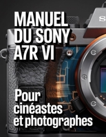 Manuel du Sony a7R VI pour cinéastes et photographe (French Edition) B0H39CSHGQ Book Cover
