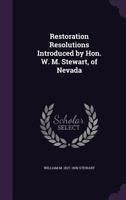 Restoration Resolutions Introduced by Hon. W. M. Stewart, of Nevada 1359378960 Book Cover