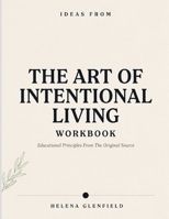 Ideas From The Art Of Intentional Living: Educational Principles From The Original Source B0H8G535PN Book Cover