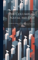 The Columbian Naval Melody: A Collection of Songs and Odes, Composed On the Late Naval Victories and Other Occasions - Primary Source Edition 1022524003 Book Cover