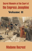 Memoirs of the Court of the Empress Josephine: Being the Secret Memoirs of Madame Ducrest, Volume 2... 1273817486 Book Cover