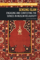 Sensing Islam: Engaging and Contesting the Senses in Muslim Religiosity 1350324132 Book Cover