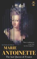 MARIE ANTOINETTE: The last Queen of France. The Entire Life Story 1728920450 Book Cover