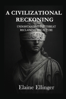 A Civilizational Reckoning: Understanding the Threat, Reclaiming the Future 106887600X Book Cover