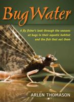 Bugwater: A Fly Fisher's Look Through the Seasons at Bugs in Their Aquatic Habitat and the Fish That Eat Them 0811719723 Book Cover
