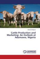 Cattle Production and Marketing: An Outlook at Adamawa, Nigeria 3659811734 Book Cover