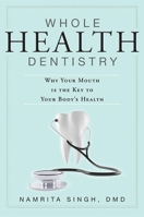 Whole Health Dentistry: Why Your Mouth Is The Key To Your Body's Health 1599323605 Book Cover