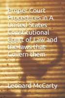 Proper Court Procedures in A United States Constitutional Court of Law and the laws that Govern them B0GVWHKVLL Book Cover