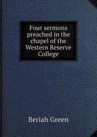 Four Sermons Preached in the Chapel of the Western Reserve College on Lord's Day, November 18th and 25th, and December 2nd and 9th, 1832 1377077322 Book Cover