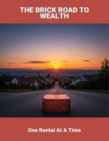 The Brick Road To Wealth: One Rental At A Time B0FNWPNP5X Book Cover
