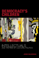 Democracy's Children: Intellectuals and the Rise of Cultural Politics 1501728075 Book Cover