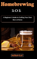 HOMEBREWING 101: A Beginner's beermaking Guidebook on how to Brew and Craft Your Own Beer at Home B0BVSXX6TT Book Cover