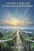 Living a Life of Everyday Adventure : A Guide to Incorporating Fun, Excitement, and Interest into Every Day 1717552331 Book Cover