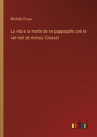 La vita e la morte de no pappagallo zoè lo ver-vert de monzu' Gresset (Italian Edition) 3385081238 Book Cover