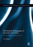 The Radical Pedagogies of Socrates and Freire: Ancient Rhetoric/Radical Praxis 1138097829 Book Cover