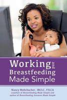 Working and Breastfeeding Made Simple 1939807131 Book Cover