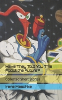 Have They Told You This About the Future?: Collected Short Stories B0DQDCMRZ9 Book Cover
