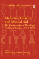 Medicine, Charity and Mutual Aid: The Consumption of Health and Welfare in Britain, C.1550-1950 1138275654 Book Cover