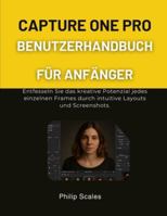CAPTURE ONE PRO BENUTZERHANDBUCH FÜR ANFÄNGER: Entfesseln Sie das kreative Potenzial jedes einzelnen Frames durch intuitive Layouts und Screenshots. (German Edition) B0G592GFQ9 Book Cover