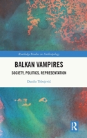 Balkan Vampires: Society, Politics, Representation (Routledge Studies in Anthropology) 1032868953 Book Cover