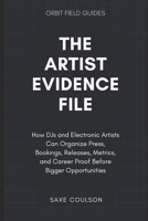 The Artist Evidence File: How DJs and Electronic Artists Can Organize Press, Bookings, Releases, Metrics, and Career Proof Before Bigger Opportunities B0H3N722QW Book Cover