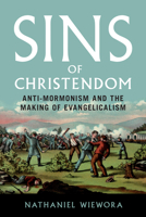 Sins of Christendom: Anti-Mormonism and the Making of Evangelicalism 025208778X Book Cover