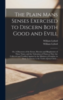 The Plain Mans Senses Exercised to Discern Both Good and Evill: or, A Discovery of the Errors, Heresies and Blasphemies of These Times, and the Tolera 1014026962 Book Cover