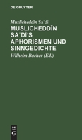 Muslicheddîn Sadî's Aphorismen und sinngedichte: Zum ersten Male herausgegeben und übersetzt; mit Beiträgen zur Biographie Sadi's 311111614X Book Cover