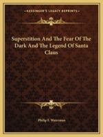 Superstition And The Fear Of The Dark And The Legend Of Santa Claus 1425364403 Book Cover
