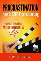 How to Stop Procrastinating: Practical Tools for an Action-Oriented Life 1978115644 Book Cover