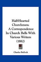 Half-Hearted Churchmen: A Correspondence in Church Bells with Various Writers 1279318597 Book Cover