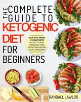 The Keto Diet: The Complete Guide To The Ketogenic Diet For Beginners Delicious, Simple and Easy Keto Recipes To Heal Your Body, Shed Weight and Regain Your Confidence 1952117445 Book Cover