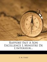 Rapport Fait A Son Excellence L Ministre De L'interieur... 1010680234 Book Cover