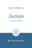 James: Genuine Faith: 6-Session Bible Study (Easy-to-use Bible-study workbook with discussion questions and Leader’s Guide included, great for small groups) (Good Book Guides) 1802541721 Book Cover