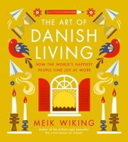 The Art of Danish Living: How the World’s Happiest People Find Joy at Work 1419776274 Book Cover
