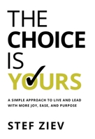 The Choice Is Yours: A Simple Approach to Live and Lead With More Joy, Ease, and Purpose B0C4C8W8MD Book Cover