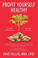 Profit Yourself Healthy: For Small Business Owners Who Want to Earn More and Worry Less 1773021079 Book Cover