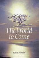 The World to Come (Great Awakening Writings (1725-1760)) 101766904X Book Cover