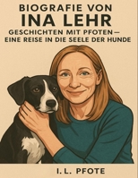 Biografie von Ina Lehr: Geschichten mit Pfoten – Eine Reise in die Seele der Hunde (German Edition) B0FLDXS5SX Book Cover