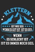 Klettern Ist Wie Sex Wenn Es Gut Ist, Ist Es Geil Wenn Es Schlecht Ist Ist Es Immer Noch Geil: Din A5 Heft Kariert (Karos) F�r Jeden Boulderer Notizbuch Tagebuch Planer Bouldern Klettern Kletterer Not 1678915173 Book Cover