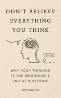 Don't Believe Everything You Think: Why Your Thinking Is The Beginning & End Of Suffering null Book Cover