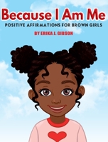 Because I Am Me: Positive Affirmations for Brown Girls 1954120052 Book Cover