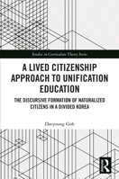 A Lived Citizenship Approach to Unification Education: The Discursive Formation of Naturalized Citizens in a Divided Korea (Studies in Curriculum Theory Series) 104125024X Book Cover