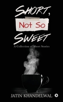 Short, Not So Sweet: A Collection of Short Stories 1648287018 Book Cover