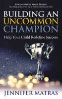 Building an Uncommon Champion: Help Your Child Redefine Success 164279354X Book Cover