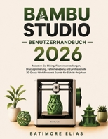 BAMBU STUDIO BENUTZERHANDBUCH 2026: Meistern Sie Slicing, Filamenteinstellungen, Druckoptimierung, Fehlerbehebung und professionelle ... (German Edition) B0H7N9KFRD Book Cover